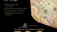 UNESCO bu nedenle, Piri Reis’i kutlama ve anma programına aldı. UNESCO, haritanın dünya kültürel mirasının paha biçilemez bir parçası olduğunu vurguladı, daha fazla tanınması için çalışmalar yapılmasını istedi. Bu doğrultuda İstanbul Exhibitions ve Boyut Yayın Grubu, Türk tarihinin bu çok […]