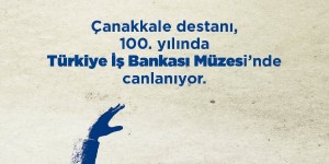 İş Bankası’ndan Çanakkale Savaşları’nın 100. yılında anlamlı sergi DERİNLERDEN SİPERLERE: